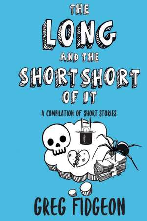 The Long and the Short Short of It: A Compilation of Short Stories de Greg Fidgeon