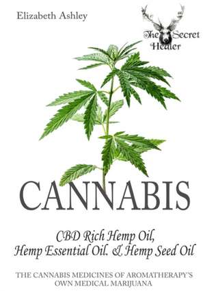 Cannabis: High CBD Hemp, Hemp Essential Oil and Hemp Seed Oil: The Cannabis Medicines of Aromatherapy's Own Medical Marijuana de Elizabeth Ashley