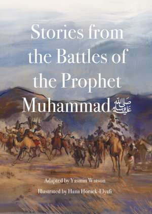 Stories from the Battles of the Prophet Muhammad de Yasmin G Watson