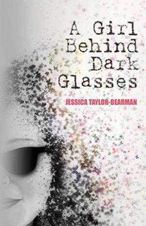 A Girl Behind Dark Glasses de Jessica Taylor-Bearman