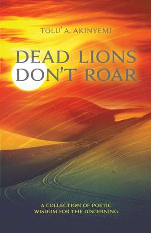 Dead Lions Don't Roar de Tolu' A Akinyemi