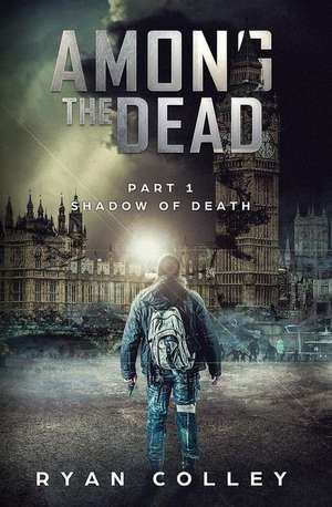 Among The Dead: Part One: Shadow of Death de Ryan Colley