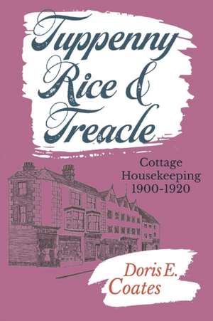 Tuppenny Rice and Treacle: Cottage Housekeeping 1900-1920 de Doris E. Coates