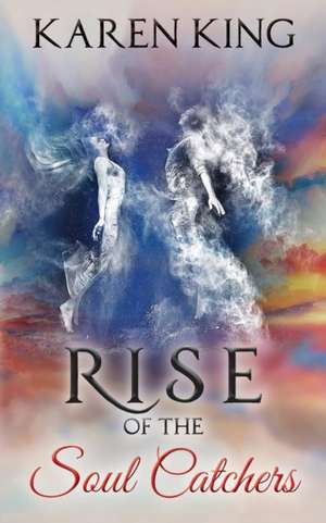 Rise of the Soul Catchers de Karen King