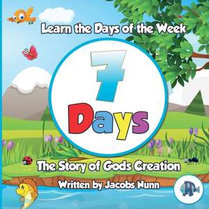 7 Days - The Story of Gods Creation: Learn the Days of the Week de Jacobs Nunn