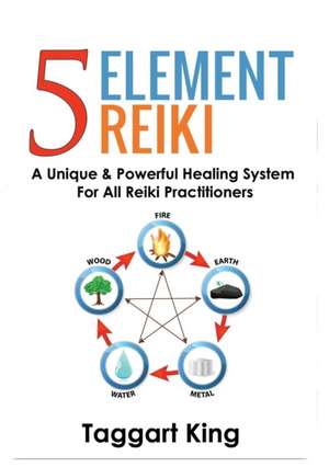 Five Element Reiki de Taggart W King