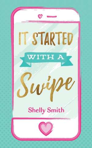 It Started With A Swipe de Shelly Smith