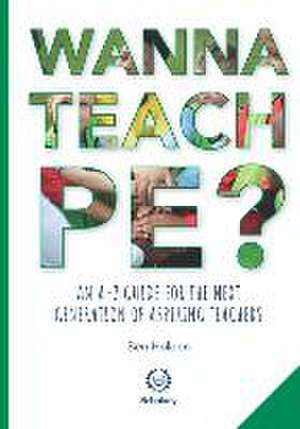 Wanna Teach PE?: An A-Z guide for the next generation of aspiring teachers de Sue Wilkinson Mbe