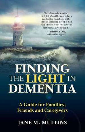 Finding the Light in Dementia: A Guide for Families, Friends and Caregivers de Jane M. Mullins