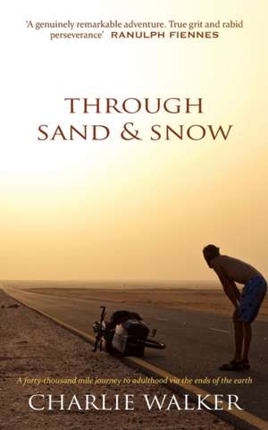 Through Sand & Snow: a man, a bicycle, and a 43,000-mile journey to adulthood via the ends of the Earth de Charlie Walker