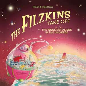 The Filzkins Take Off: The Wooliest Aliens In The Universe de Rhian Hans