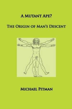 A Mutant Ape? The Origin of Man's Descent de Michael Pitman