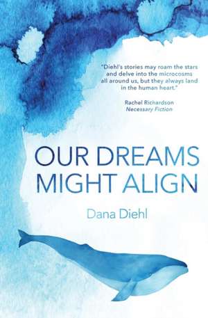 Our Dreams Might Align de Dana Diehl