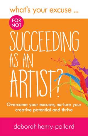 What's Your Excuse for not Succeeding as an Artist? de Deborah Henry-Pollard