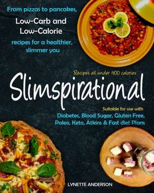 Slimspirational: From pizzas to pancakes, low-carb and low-calorie recipes for a healthier, slimmer you de Lynette Anderson