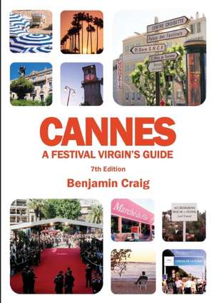 Cannes - A Festival Virgin's Guide (7th Edition) de Benjamin Craig