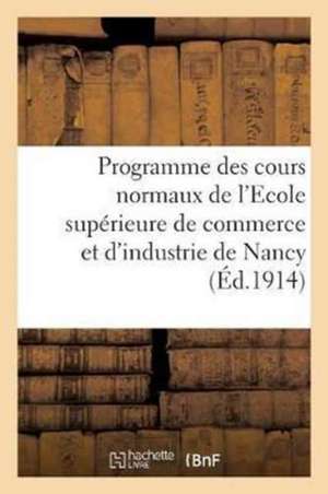 Programme Des Cours Normaux de l'Ecole Supérieure de Commerce Et d'Industrie de Nancy de Sans Auteur