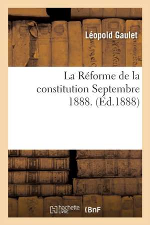 La Réforme de la Constitution, Septembre 1888. de Gaulet