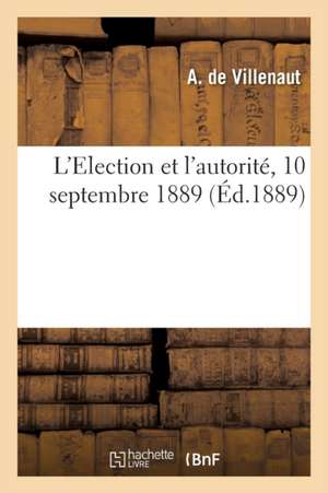 L'Election Et l'Autorité. 10 Septembre 1889. de A. Villenaut