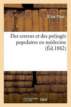 Des Erreurs Et Des Préjugés Populaires En Médecine de Elise Pauc