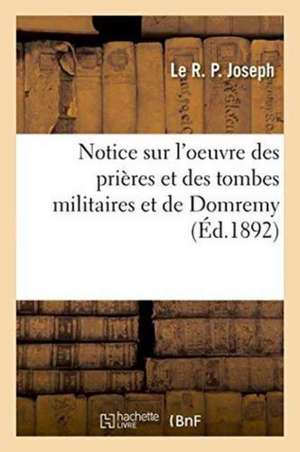 Notice Sur l'Oeuvre Des Prières Et Des Tombes Militaires Et de Domremy de Le R. Joseph