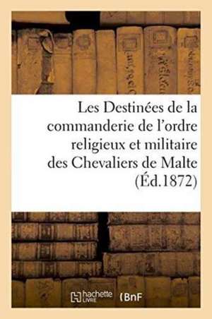 Les Destinées de la Commanderie de l'Ordre Religieux Et Militaire Des Chevaliers de Malte de Abraham Bartholus