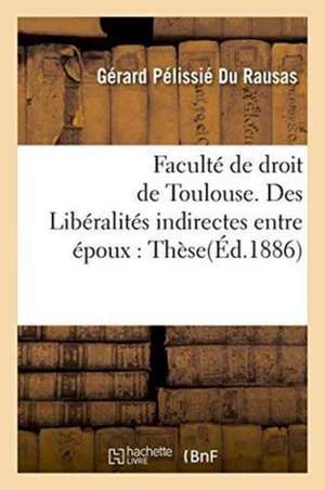 Libéralités Indirectes Entre Époux, En Droit Romain Et En Droit Français. Thèse Pour Le Doctorat de Gérard Pélissié Du Rausas