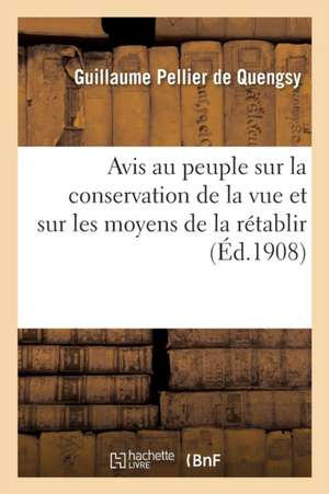 Avis Au Peuple Sur La Conservation de la Vue Et Sur Les Moyens de la Rétablir, Mémoire Inédit de Guillaume Pellier de Quengsy