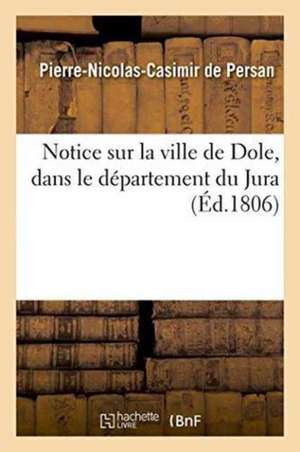 Notice Sur La Ville de Dole, Dans Le Département Du Jura de Persan