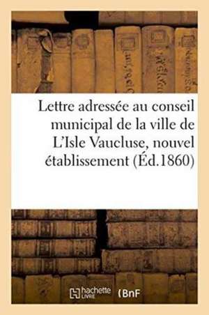 Lettre Adressée Au Conseil Municipal de la Ville de l'Isle Vaucluse, Nouvel Établissement de Impr de F. Seguin Aine