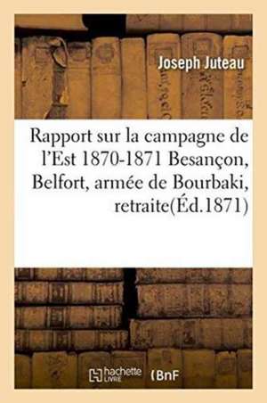 La Campagne de l'Est 1870-1871, Besançon, Belfort, Armée de Bourbaki, Retraite En Suisse de Joseph Juteau