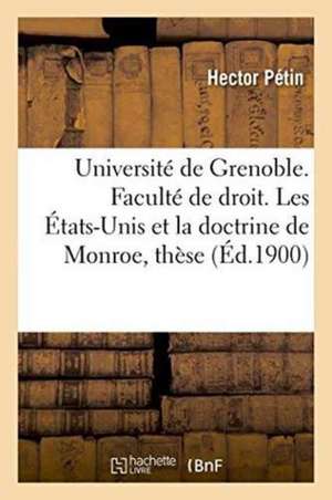 Université de Grenoble. Faculté de Droit. Les États-Unis Et La Doctrine de Monroe, Thèse de Pétin