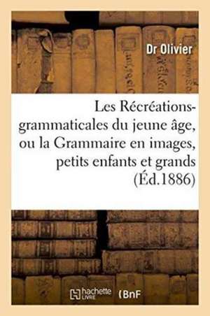 Les Récréations-Grammaticales Du Jeune Âge, Grammaire En Images, Petits Enfants Et Grands de Olivier