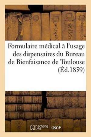 Formulaire Médical À l'Usage Des Dispensaires Du Bureau de Bienfaisance de Toulouse de ""