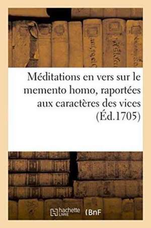 Méditations En Vers Sur Le Memento Homo, Raportées Aux Caractères Des Vices de Courtois