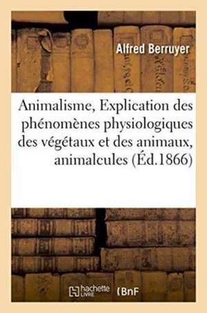 Animalisme, Explication Des Phénomènes Physiologiques Des Végétaux Et Des Animaux, Animalcules de Berruyer