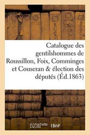 Catalogue Des Gentilshommes de Roussillon, Foix, Comminges Et Couseran & Élection Des Députés 1783 de Louis De La Roque