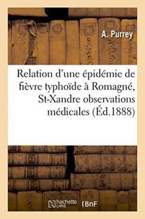 Relation d'Une Épidémie de Fièvre Typhoïde À Romagné, Commune de St-Xandre Observations Médicales de A. Purrey