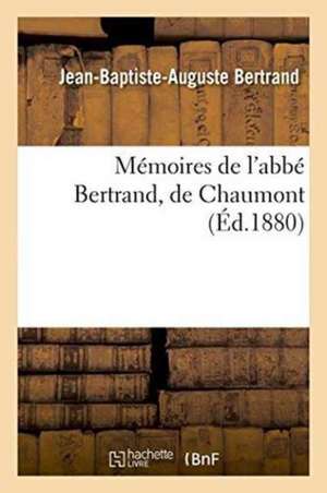 Mémoires de l'Abbé Bertrand, de Chaumont de Jean-Baptiste-Auguste Bertrand