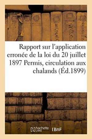 Rapport Sur l'Application Erronée de la Loi Du 20 Juillet 1897, Permis de Circulation Aux Chalands de ""