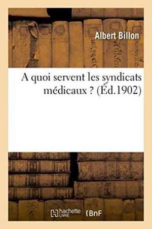 A Quoi Servent Les Syndicats Médicaux ? de Albert Billon