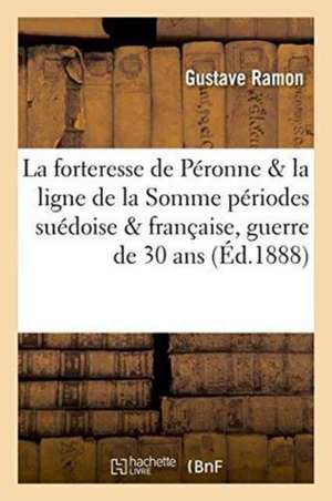 La Forteresse de Péronne Et La Ligne de la Somme, Périodes Suédoise & Française, Guerre de 30 ANS de Ramon