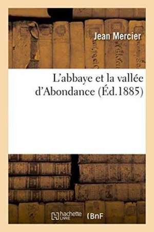 L'Abbaye Et La Vallée d'Abondance de Jean Mercier