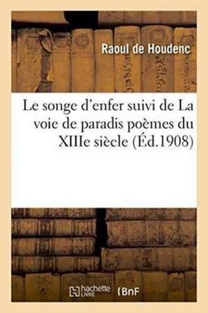 Le Songe d'Enfer Suivi de la Voie de Paradis Poèmes Du Xiiie Siècle de Raoul De Houdenc