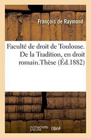 Faculté de Droit de Toulouse. de la Tradition, En Droit Romain.Thèse de François de Raymond