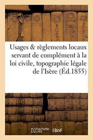 Usages Et Règlements Locaux, Complément À La Loi Civile Et Topographie Légale de l'Isère de A. Pagès