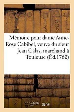 Mémoire Pour Dame Anne-Rose Cabibel, Veuve Du Sieur Jean Calas, Marchand À Toulouse, Louis de Mariette