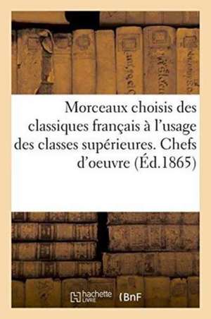 Morceaux Choisis Des Classiques Français À l'Usage Des Classes Supérieures. Chefs d'Oeuvre de Léon Feugère