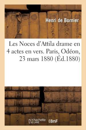 Les Noces d'Attila Drame En 4 Actes En Vers. Paris, Odéon, 23 Mars 1880. de Henri Bornier