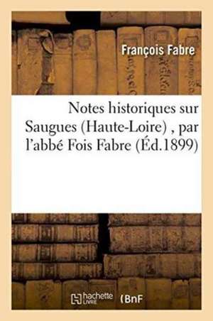 Notes Historiques Sur Saugues Haute-Loire de François Fabre